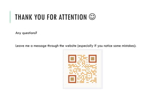 THANK YOU FOR ATTENTION J
Any questions?
Leave me a message through the website (especially if you notice some mistakes):
 