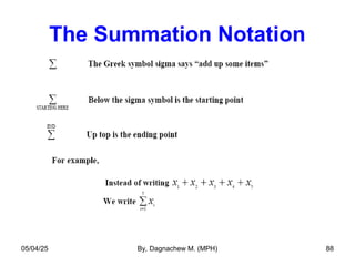 The Summation Notation
05/04/25 By, Dagnachew M. (MPH) 88
 