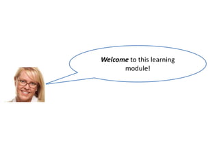 Welcome to this learning
module!

 