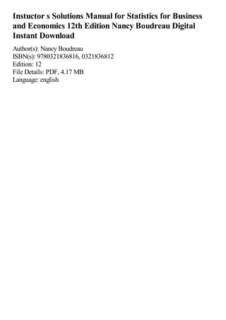 Instuctor s Solutions Manual for Statistics for Business
and Economics 12th Edition Nancy Boudreau Digital
Instant Download
Author(s): Nancy Boudreau
ISBN(s): 9780321836816, 0321836812
Edition: 12
File Details: PDF, 4.17 MB
Language: english
 