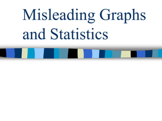 Misleading Graphs
and Statistics
 