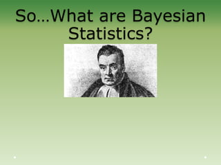 So…What are Bayesian
Statistics?
 