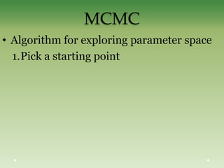 MCMC
• Algorithm for exploring parameter space
1.Pick a starting point
 