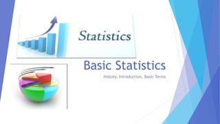 Basic Statistics
History, Introduction, Basic Terms
 