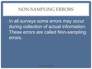 NON-SAMPLING ERRORS
•In all surveys some errors may occur
during collection of actual information.
These errors are called Non-sampling
errors.
By: Prof. Raman(DU)
 