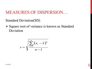 MEASURES OF DISPERSION…
Standard Deviation(SD)
 Square root of variance is known as Standard
Deviation
6/14/2018
27
 
1
1
2




n
xx
s
n
i
i
 