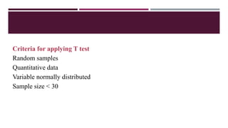 Criteria for applying T test
Random samples
Quantitative data
Variable normally distributed
Sample size < 30
 
