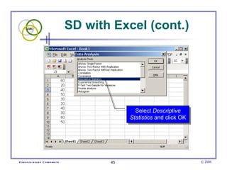 SD with Excel (cont.) Select  Descriptive Statistics  and click OK 