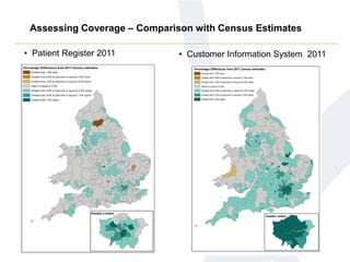 Assessing Coverage – Comparison with Census Estimates
• Patient Register 2011 • Customer Information System 2011
 