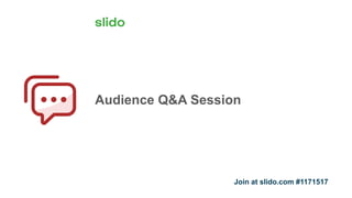 Audience Q&A Session
Join at slido.com #1171517
 