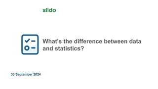 30 September 2024
What's the difference between data
and statistics?
 
