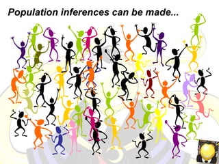 Population inferences can be made...
 