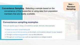 Convenience Sampling. Selecting a sample based on the
convenience of the researcher or using data from population
members that are readily available.
Non –
Random
Sampling
 