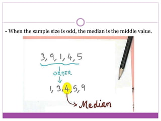 - When the sample size is odd, the median is the middle value.
 