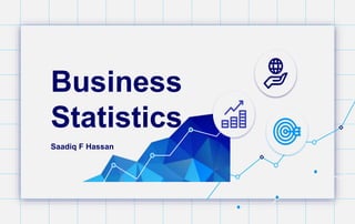Business
Statistics
Saadiq F Hassan
 