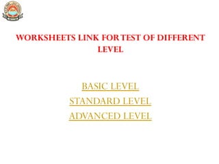 WORKSHEETS LINK FORTEST OF DIFFERENT
LEVEL
BASIC LEVEL
STANDARD LEVEL
ADVANCED LEVEL
 