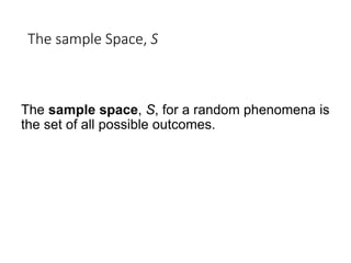 The sample Space, S
The sample space, S, for a random phenomena is
the set of all possible outcomes.
 