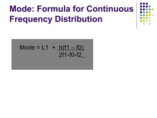 Mode: Formula for Continuous Frequency Distribution Mode = L1  +  h(f1 – f0)  2f1-f0-f2   