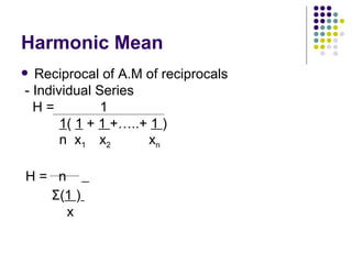 Harmonic Mean Reciprocal of A.M of reciprocals - Individual Series H =  1  1 (  1  +  1  +…..+  1  )  n  x 1  x 2   x n  H =  n  Σ ( 1   )   x 
