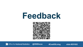 Feedback
slido #251022
#CostOfLiving
@ONSfocus
 