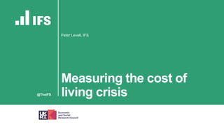 @TheIFS
Measuring the cost of
living crisis
Peter Levell, IFS
 