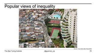 The Alan Turing Institute @guerrero_oa
Popular views of inequality
78
Source: Tuca Vieira (São Paulo,2004)
 