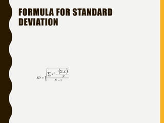 FORMULA FOR STANDARD
DEVIATION
 
1
2
2





N
N
x
SD
x
 