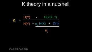 K theory in a nutshell
(Fanelli 2019, Fanelli 2022)
=
H(Y) - H(Y|X, τ))
H(Y) H(X) D(τ))
+ nX
nY
K
+
 