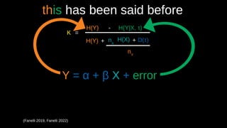 (Fanelli 2019, Fanelli 2022)
Y = α + β X + error
this has been said before
=
H(Y) - H(Y|X, τ))
H(Y) H(X) D(τ))
+ nX
nY
K
+
 