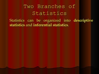 Two Branches of Statistics Statistics can be organized into  descriptive statistics  and  inferential statistics . 