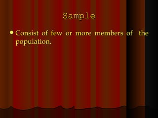 Sample Consist of few or more members of  the population. 