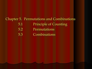 Chapter 5. Permutations and Combinations   5.1 Principle of Counting   5.2 Permutations   5.3 Combinations 