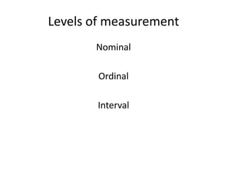 Levels of measurement
       Nominal

        Ordinal

       Interval
 