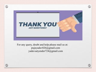 For any query, doubt and help please mail us at:
pujayadav026@gmail.com
yadavsatyender724@gmail.com
 
