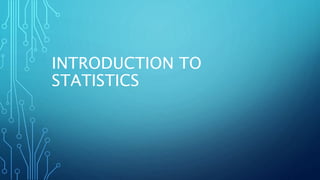 INTRODUCTION TO
STATISTICS
 