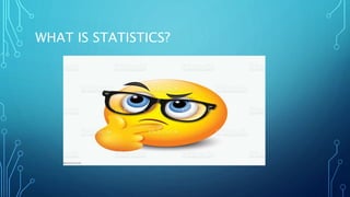 WHAT IS STATISTICS?
 