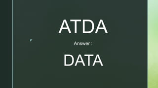 z
Answer :
DATA
ATDA
 
