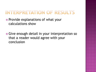 Interpretation of resultsProvide explanations of what your calculations showGive enough detail in your interpretation so that a reader would agree with your conclusion