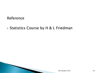Reference
 Statistics Course by H & L Friedman
Two Sample Z Test 26
 