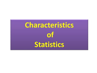 Characteristics
of
Statistics
 