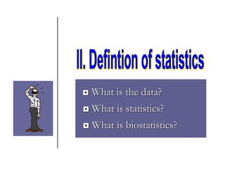 ◘ What is the data?
◘ What is statistics?
◘ What is biostatistics?
Dr Tarekk
 