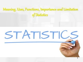 2
Meaning, Uses, Functions, Importance and Limitation
of Statistics
 