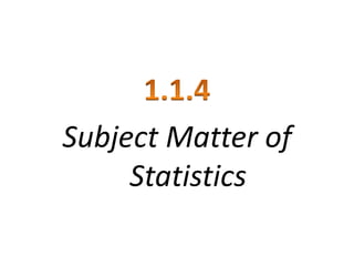 Subject Matter of 
Statistics 
 