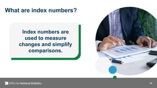 14
What are index numbers?
Index numbers are
used to measure
changes and simplify
comparisons.
 