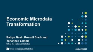 Economic Microdata
Transformation
Rabiya Nasir, Russell Black and
Yohannes Lemma
Office for National Statistics
slido #28361
 