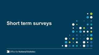 Short term surveys
 