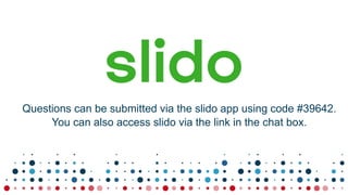 Questions can be submitted via the slido app using code #39642.
You can also access slido via the link in the chat box.
 