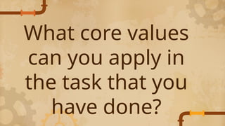 What core values
can you apply in
the task that you
have done?
 