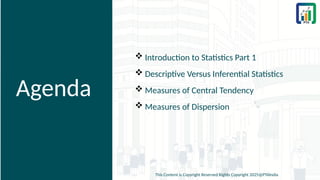 Agenda
 Introduction to Statistics Part 1
 Descriptive Versus Inferential Statistics
 Measures of Central Tendency
 Measures of Dispersion
This Content is Copyright Reserved Rights Copyright 2025@PTAIndia
 