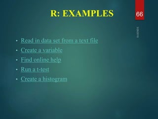 R: EXAMPLES
• Read in data set from a text file
• Create a variable
• Find online help
• Run a t-test
• Create a histogram
66
 
